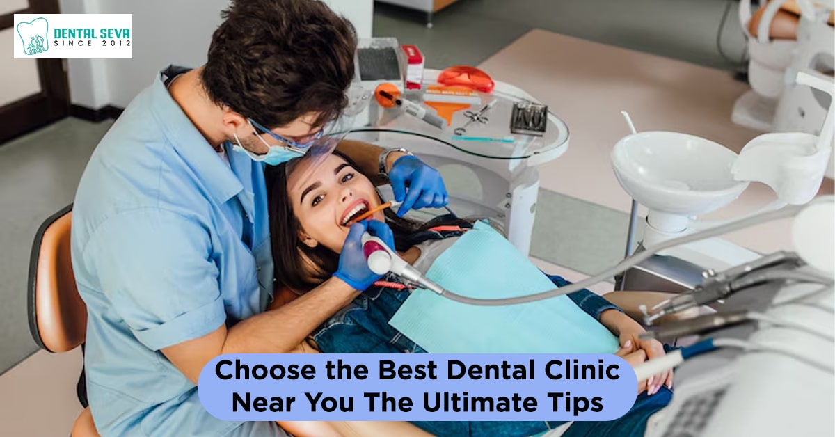 Choose the Best Dental Clinic Near You: Ultimate tips