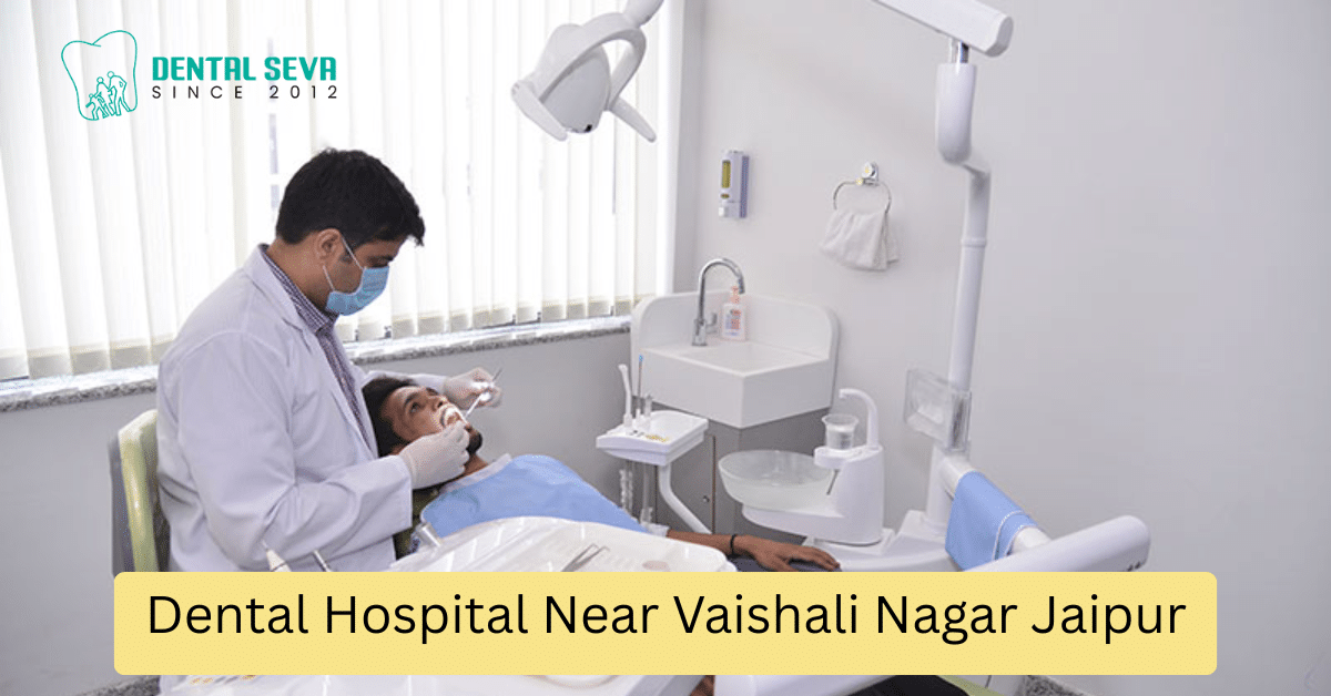 Dental Hospital Near Vaishali Nagar Jaipur – Advanced & Complete Dental Care